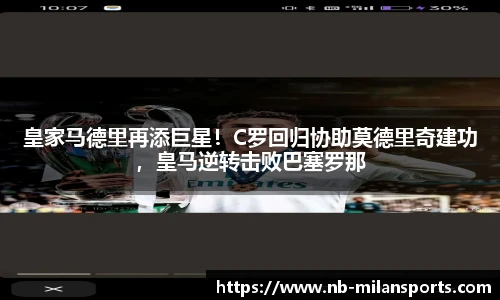 皇家马德里再添巨星！C罗回归协助莫德里奇建功，皇马逆转击败巴塞罗那
