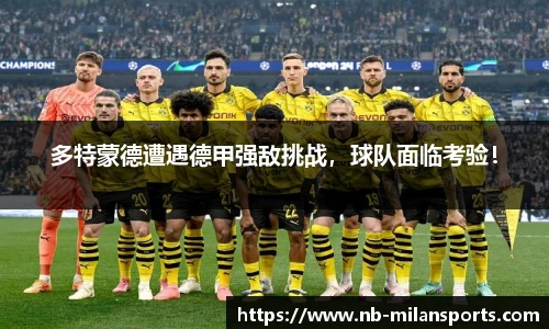 多特蒙德遭遇德甲强敌挑战，球队面临考验！