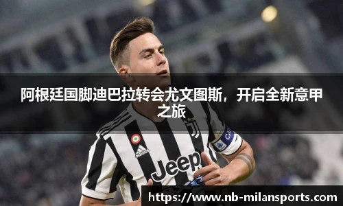 阿根廷国脚迪巴拉转会尤文图斯，开启全新意甲之旅