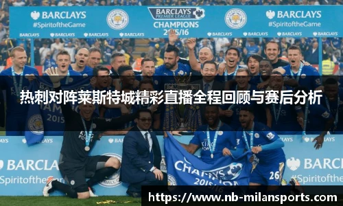 热刺对阵莱斯特城精彩直播全程回顾与赛后分析