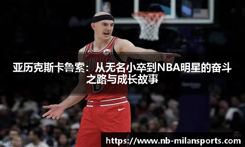 亚历克斯卡鲁索：从无名小卒到NBA明星的奋斗之路与成长故事