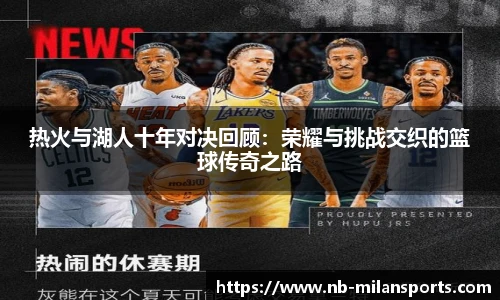 热火与湖人十年对决回顾：荣耀与挑战交织的篮球传奇之路
