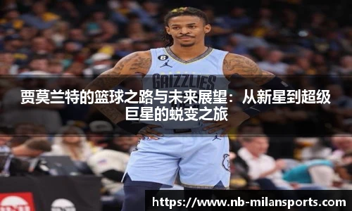 贾莫兰特的篮球之路与未来展望：从新星到超级巨星的蜕变之旅