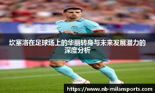 坎塞洛在足球场上的华丽转身与未来发展潜力的深度分析