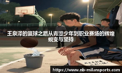 王泉泽的篮球之路从青涩少年到职业赛场的辉煌蜕变与坚持