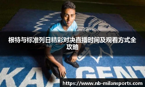 根特与标准列日精彩对决直播时间及观看方式全攻略